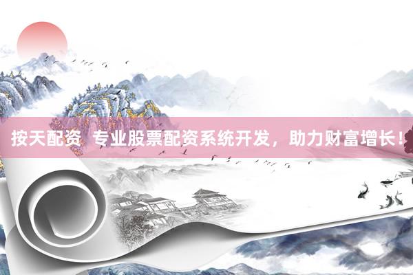 按天配资 专业股票配资系统开发,助力财富增长!